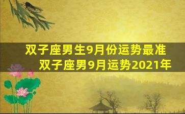 双子座男生9月份运势最准 双子座男9月运势2021年